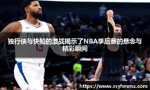 独行侠与快船的激战揭示了NBA季后赛的悬念与精彩瞬间
