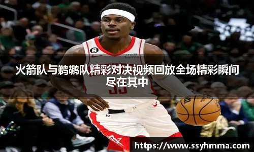 火箭队与鹈鹕队精彩对决视频回放全场精彩瞬间尽在其中