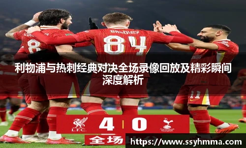 利物浦与热刺经典对决全场录像回放及精彩瞬间深度解析