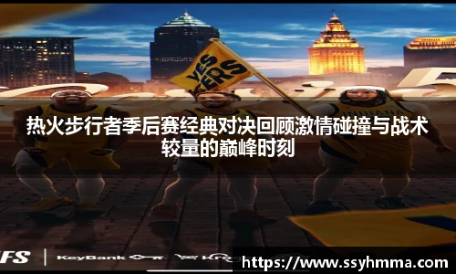 热火步行者季后赛经典对决回顾激情碰撞与战术较量的巅峰时刻