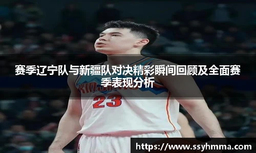 赛季辽宁队与新疆队对决精彩瞬间回顾及全面赛季表现分析