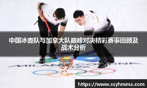 中国冰壶队与加拿大队巅峰对决精彩赛事回顾及战术分析